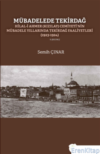 Mübadelede Tekirdağ : Hilal-i Ahmer (kızılay) Cemiyeti'nin Mübadele Yıllarında Tekirdağ Faaliyetleri (1923-1924)