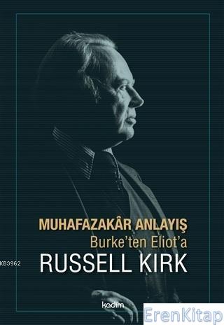 Muhafazakar Anlayış : Burke'ten Eliot'a Russell Kirk