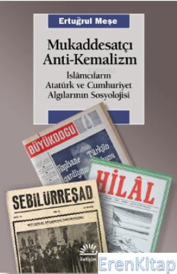 Mukaddesatçı Anti-Kemalizm : İslâmcıların Atatürk ve Cumhuriyet Algıla