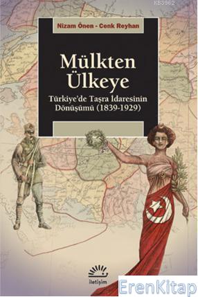 Mülkten Ülkeye :  Türkiye'de Taşra İdaresinin Dönüşümü 1839-1929