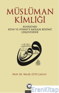 Müslüman Kimliği : Buhârînin Kitap Ve Sünnete Bağlılık Bölümü Çerçevesinde