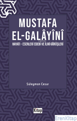 Mustafa El Galayani : (Hayatı -Eserleri Edebi İlmi Görüşleri)