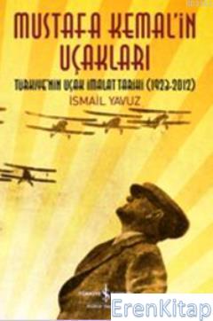 Mustafa Kemal'in Uçakları : Türkiye'nin Uçak İmalat Tarihi 1923-2012 İ