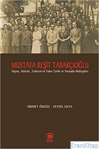 Mustafa Resit Tarakcioglu ;Hayatı, Hatıratı ve Trabzon'un Yakın Tarihi