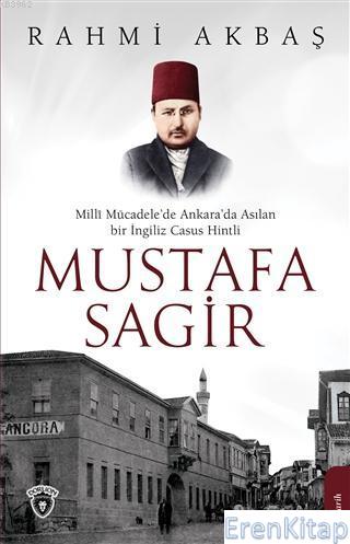 Mustafa Sagir : Milli Mücadele'de Ankara'da Asılan Bir İngiliz Casus H