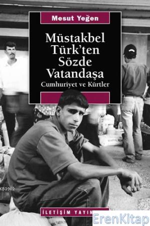 Müstakbel Türk'ten Sözde Vatandaşa :  Cumhuriyet ve Kürtler