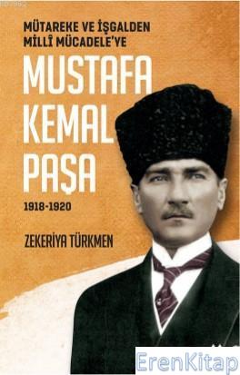 Mütareke Ve İşgalden Milli Mücadele'ye Mustafa Kemal Paşa 1918-1920