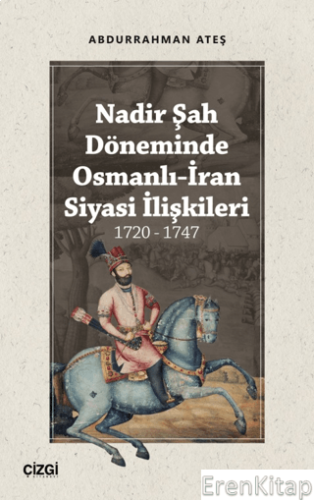 Nadir Şah Döneminde Osmanlı-İran Siyasi İlişkileri 1720 - 1747