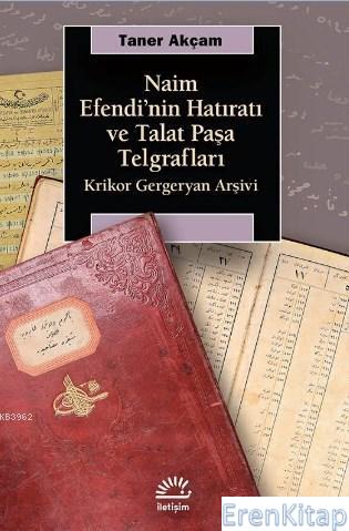 Naim Efendi'nin Hatıratı ve Talat Paşa Telgrafları :  Krikor Gergeryan Arşivi