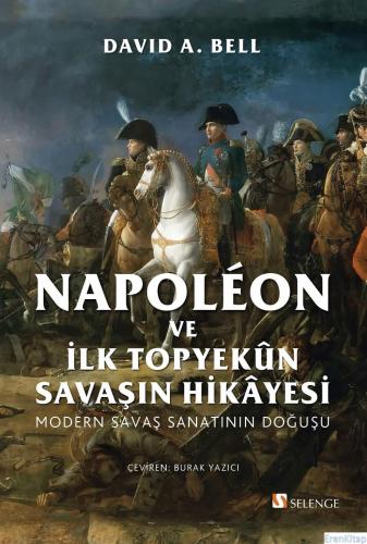 Napoléon ve İlk Topyekûn Savaşın Hikayesi : Modern Savaş Sanatının Doğ