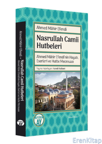 Nasrullah Camii Hutbeleri;Ahmed Mâhir Efendi'nin Hayatı, Eserleri ve H