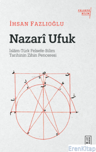 Nazarî Ufuk;İslâm-Türk Felsefe-Bilim Tarihinin Zihin Penceresi İhsan F