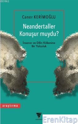 Neandertaller Konuşur muydu? - İnsanın ve Dilin Kökenine Bir Yolculuk 