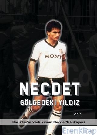 Necdet - Gölgedeki Yıldız : Beşiktaş'ın Yedi Yılının Necdet'li Hikayesi