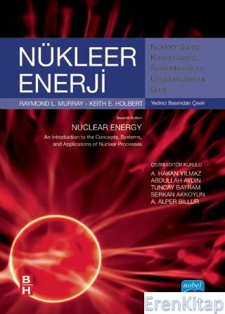 Nükleer Enerji Nükleer Süreç Kavramlarına, Sistemlerine ve Uygulamalarına Giriş - Nuclear Energy An Introduction to The Cocepts, Systems, and Applications of Nuclear Processes