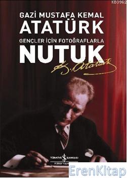 Nutuk (Gençler İçin Fotoğraflarla) Mustafa Kemal Atatürk