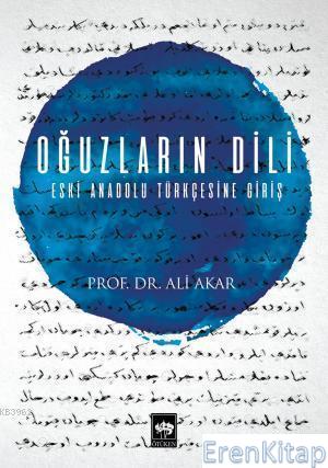 Oğuzların Dili : Eski Anadolu Türkçesine Giriş