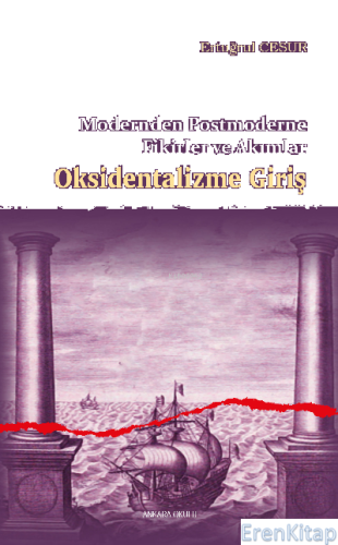 Oksidentalizme Giriş;Modernden Postmoderne Fikirler ve Akımlar Ertuğru