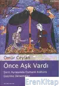Önce Aşk Vardı :  Şiirin Aynasında Osmanlı Kültürü Üzerine Denemeler