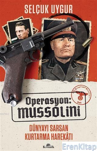 Operasyon: Mussolini : Dünyayı Sarsan Kurtarma Harekatı Selçuk Uygur