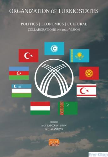 Organızation of Turkic States - Politics, Economics, Cultural Collaborations and 2040 Vision