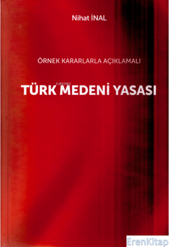 Örnek Kararlarla Açıklamalı Türk Medeni Yasası Nihat Inal