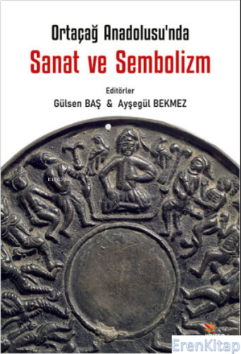Ortaçağ Anadolu'sunda Sanat ve Sembolizm Üst Baslık: Gülsen Baş