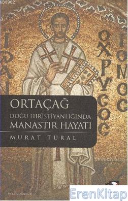 Ortaçağ Doğu Hristiyanlığında Manastır Hayatı Murat Tural