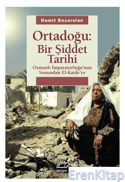 Ortadoğu: Bir Şiddet Tarihi :  Osmanlı İmparatorluğunun Sonundan El Kaideye