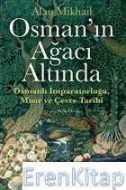 Osman'ın Ağacı Altında : Osmanlı İmparatorluğu Mısır ve Çevre Tarihi A