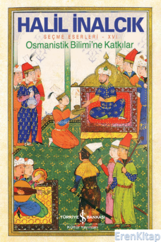 Osmanistik Bilimi'ne Katkılar : Seçme Eserler- XVI Halil İnalcık