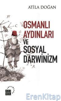Osmanlı Aydınları ve Sosyal Darwinizm Atila Doğan