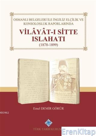 Osmanlı Belgeleri İle İngiliz Elçilik ve Konsolosluk Raporlarında Vilayat-ı Sitte Islahatı(1878-1899)