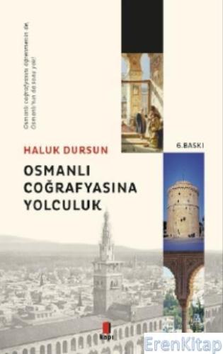 Osmanlı Coğrafyasına Yolculuk :  Osmanlı Coğrafyasını Öğrenmeninde, Osmanlı'nın da Sonu Yok!