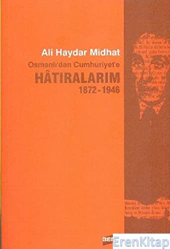 Osmanlı'dan Cumhuriyet'e Hatıralarım 1872 - 1946 Ali Haydar Midhat