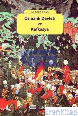 Osmanlı Devleti ve Kafkasya : Osmanlı Varlığı Döneminde Kafkasya'nın S