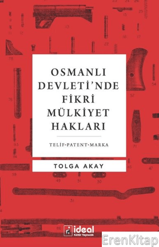 Osmanlı Devleti'nde Fikri Mülkiyet Hakları  : Telif-Patent-Marka