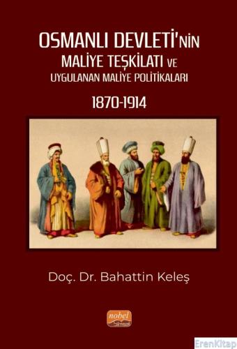 Osmanlı Devleti'nin Maliye Teşkilatı ve Uygulanan Maliye Politikaları (1870-1914)