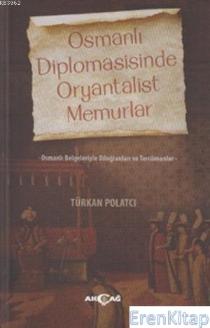Osmanlı Diplomasisinde Oryantalist Memurlar : Osmanlı Belgeleriyle Diloğlanları ve Tercümanlar