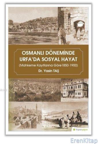 Osmanlı Döneminde Urfa'da Sosyal Hayat Mahkeme Kayıtlarına Göre 1850-1900