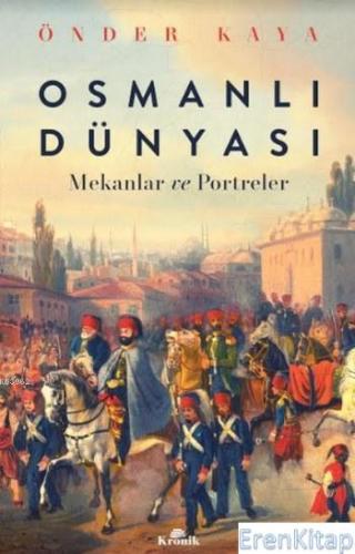 Osmanlı Dünyası Mekanlar ve Portreler Önder Kaya