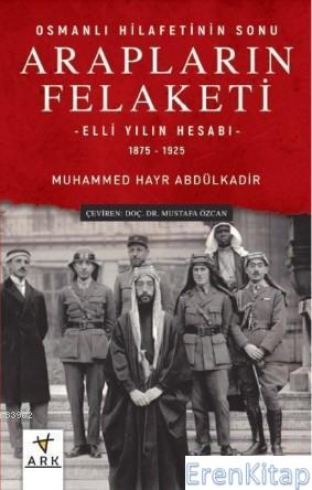 Osmanlı Hilafetinin Sonu Arapların Felaketi : Elli Yılın Hesabı – 1875 - 1925