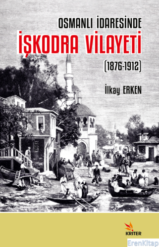 Osmanlı İdaresinde İşkodra Vilayeti (1876-1912) İlkay Erken