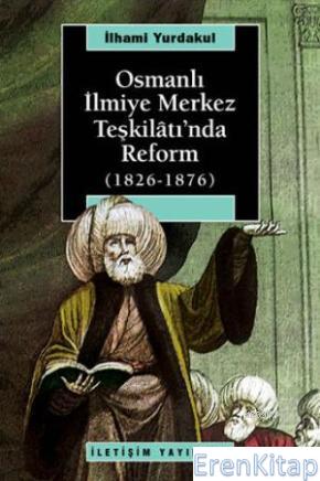 Osmanlı İlmiye Merkez Teşkilatı'nda Reform 1826 1876 İlhami Yurdakul