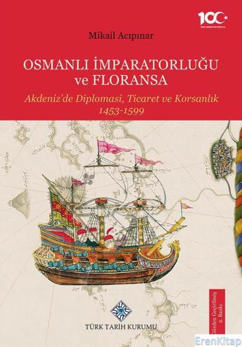 Osmanlı İmparatorluğu ve Floransa Akdeniz'de Diplomasi, Ticaret ve Korsanlık 1453-1599, (2023 basımı)