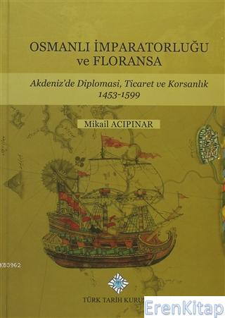 Osmanlı İmparatorluğu ve Floransa : Akdeniz'de Diplomasi, Ticaret ve K