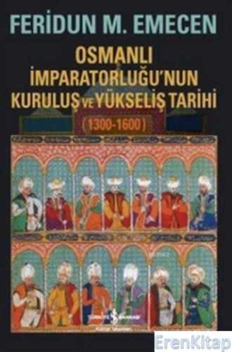 Osmanlı İmparatorluğu'nun Kuruluş ve Yükseliş Tarihi 1300-1600 Feridun