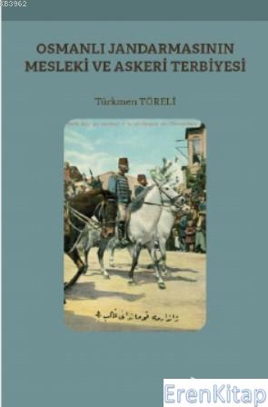 Osmanlı Jandarmasının Mesleki ve Askeri Terbiyesi Türkmen Töreli