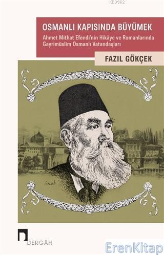 Osmanlı Kapısında Büyümek :  Ahmet Mithat Efendi'nin Hikaye ve Romanlarında Gayrimüslim Osmanlı Vatandaşları