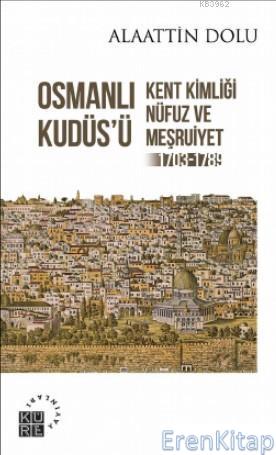 Osmanlı Kudüs'ü : Kent Kimliği, Nüfuz ve Meşruiyet (1703-1789) Alaatti